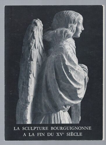 La Sculpture Bourguignonne En Auxois Et En Autunois À La Fin Du Xve (15e) Siècle : Musée De Dijon, Palais Des Ducs De Bourgogne, 1974