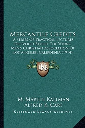 Mercantile Credits: A Series Of Practical Lectures Delivered Before The Young Men's Christian Association Of Los Angeles, California (1914)