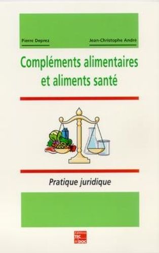 Compléments Alimentaires Et Aliments Santé - Pratique Juridique, Statut, Mise Sur Le Marché, Publicité, Textes