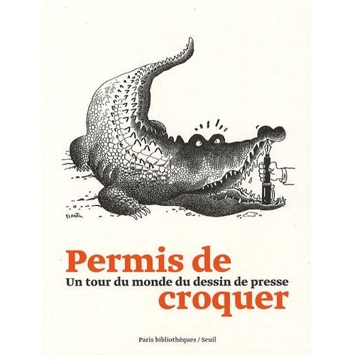 Permis De Croquer - Un Tour Du Monde Du Dessin De Presse