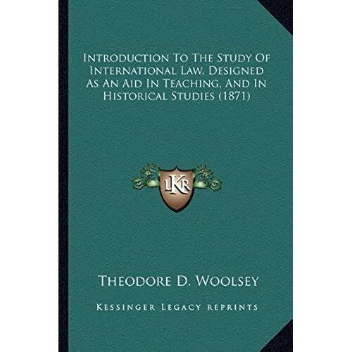 Introduction To The Study Of International Law, Designed As Introduction To The Study Of International Law, Designed As An Aid In Teaching, And In ... In Teaching, And In Historical Studies (1871)