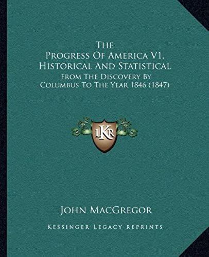 The Progress Of America V1, Historical And Statistical: From The Discovery By Columbus To The Year 1846 (1847)