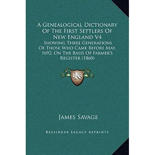 A Genealogical Dictionary Of The First Settlers Of New England V4: Showing Three Generations Of Those Who Came Before May, 1692, On The Basis Of Farmer's Register (1860)