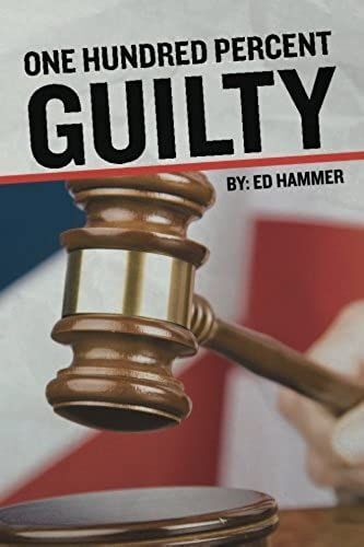 One Hundred Percent Guilty: How An Insider Links The Death Of Six Children To The Politics Of Convicted Illinois Governor George Ryan