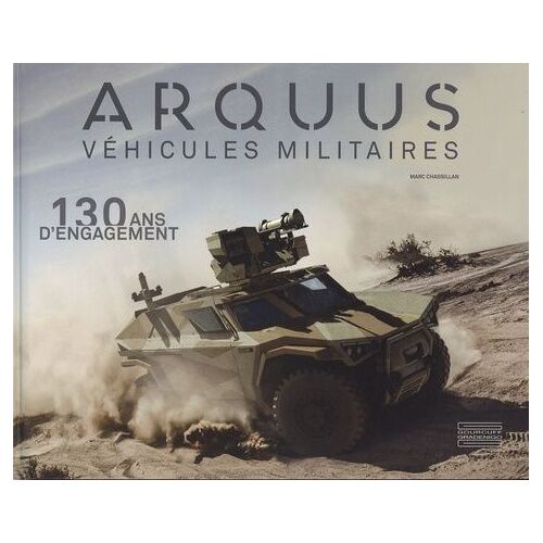 Arquus, Véhicules Militaires - 130 Ans D'engagement