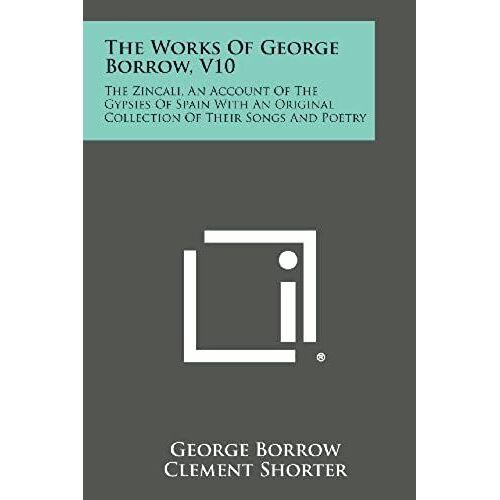 The Works Of George Borrow, V10: The Zincali, An Account Of The Gypsies Of Spain With An Original Collection Of Their Songs And Poetry