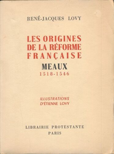 Les Origines De La Réforme Française. Meaux 1518 - 1546