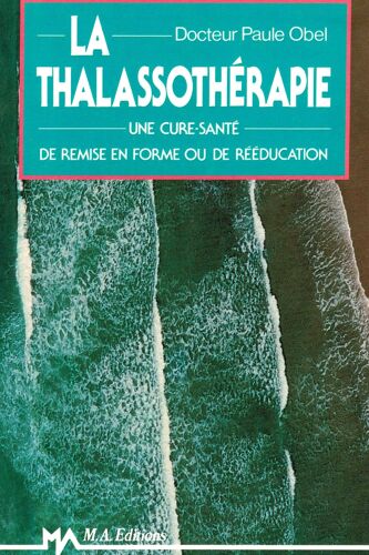 La Thalassotherapie . . Une Cure Santé De Remise En Forme Ou De Rééducation ... Comment Choisir Le Bon Traitement Dans La Jungle Des Thermes, Thermalisme Marin, Algothérapie . . Un Guide Precieux
