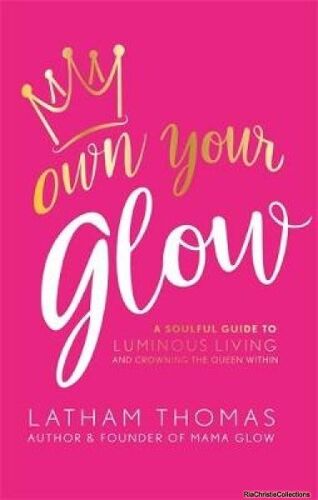 Own Your Glow: A Soulful Guide To Luminous Living And Crowning The Queen Within