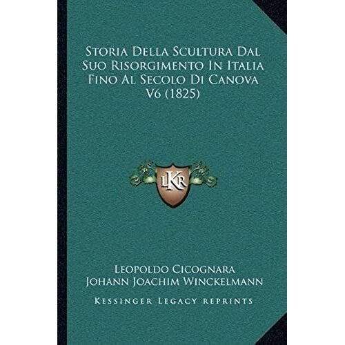 Storia Della Scultura Dal Suo Risorgimento In Italia Fino Alstoria Della Scultura Dal Suo Risorgimento In Italia Fino Al Secolo Di Canova V6 (1825) Secolo Di Canova V6 (1825)