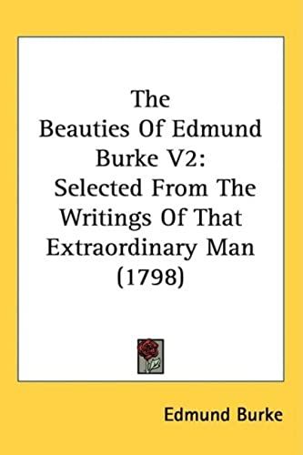 The Beauties Of Edmund Burke V2: Selected From The Writings Of That Extraordinary Man (1798)