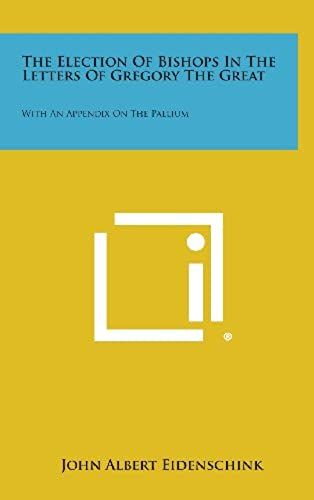 The Election Of Bishops In The Letters Of Gregory The Great: With An Appendix On The Pallium