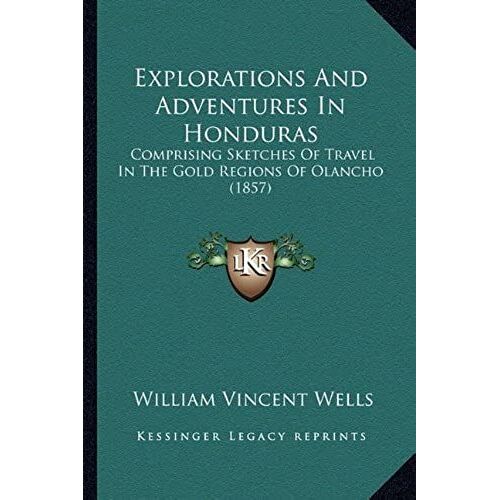 Explorations And Adventures In Honduras: Comprising Sketches Of Travel In The Gold Regions Of Olancho (1857)