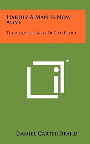 Hardly A Man Is Now Alive: The Autobiography Of Dan Beard