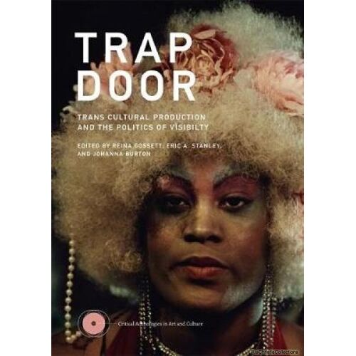 Trap Door: Trans Cultural Production And The Politics Of Visibility