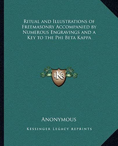 Ritual And Illustrations Of Freemasonry Accompanied By Numerous Engravings And A Key To The Phi Beta Kappa
