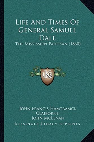 Life And Times Of General Samuel Dale: The Mississippi Partisan (1860)