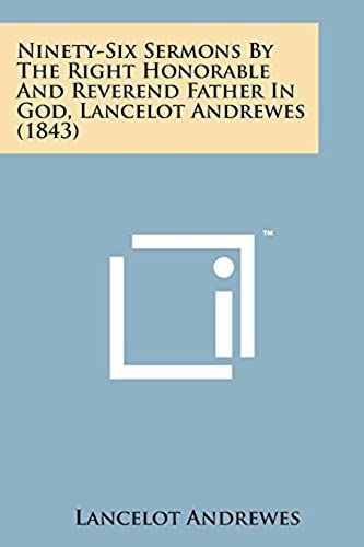 Ninety-Six Sermons By The Right Honorable And Reverend Father In God, Lancelot Andrewes (1843)