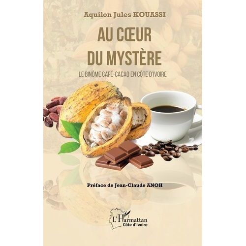 Au Coeur Du Mystère - Le Binôme Café-Cacao En Côte D?Ivoire