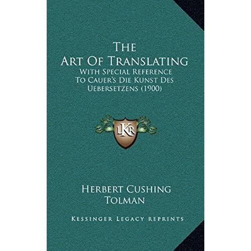 The Art Of Translating: With Special Reference To Cauer's Die Kunst Des Uebersetzens (1900)