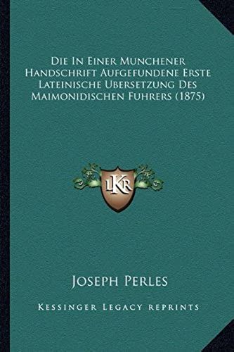Die In Einer Munchener Handschrift Aufgefundene Erste Lateinische Bersetzung Des Maimonidischen Fuhrers (1875)
