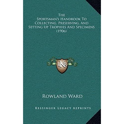 The Sportsman's Handbook To Collecting, Preserving, And Setting Up Trophies And Specimens (1906)