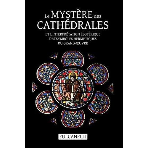 Le Mystère Des Cathédrales Et L?Interprétation Ésotérique Des Symboles Hermétiques Du Grand-Oeuvre - Ouvrage Illustré Des Planches De Julien Champagne Suivi De La Croix Cyclique D?Hendaye