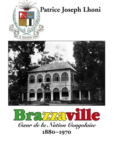 Brazzaville - Coeur De La Nation Congolaise 1880-1970