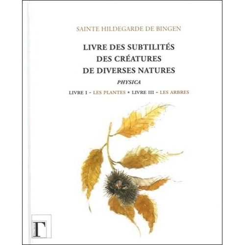 Livre Des Subtilités Des Créatures De Diverses Natures - Livre I : Les Plantes - Livre Iii : Les Arbres