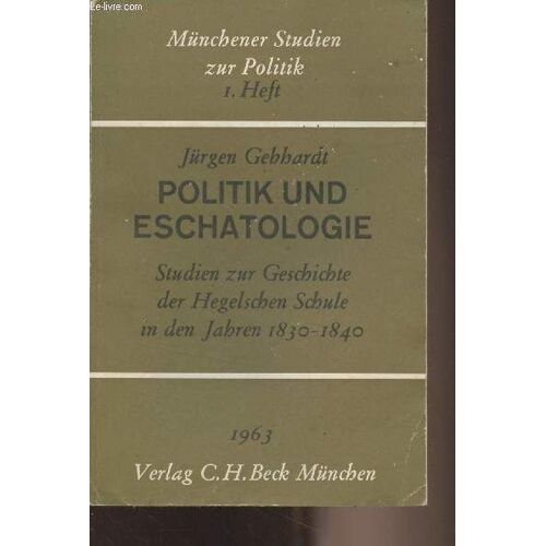 Politik Und Eschatologie - Studien Zur Geschichte Der Hegelschen Schule In Den Jahren 1830-1840 - Münchener Studien Zur Politik I. Heft