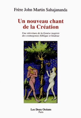 Un Nouveau Chant De La Création - Une Réécriture De La Genèse Inspirée Des Cosmogonies Biblique Et Hindouiste