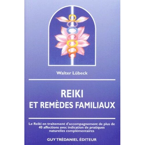 Reiki & Remèdes Familiaux - Le Reiki En Traitement D'accompagnement De Plus De 40 Affections Avec Indication De Pratiques Naturelles Complémentaires