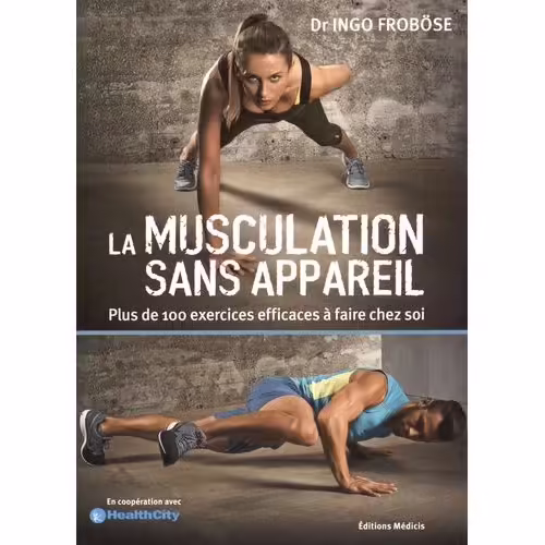 La Musculation Sans Appareil - Plus De 100 Exercices Efficaces À Faire Chez Soi