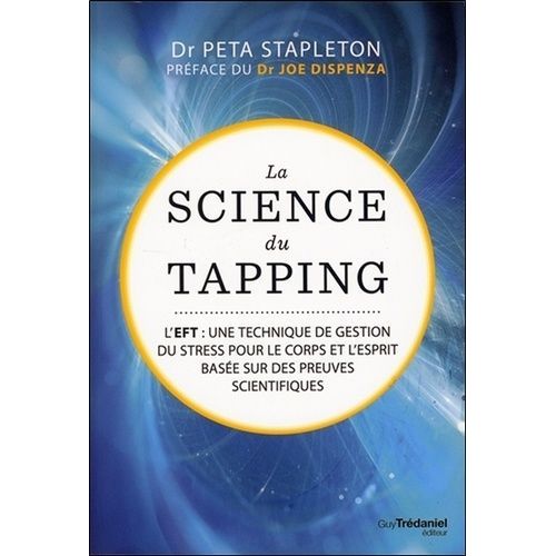La Science Du Tapping - L'eft : Une Technique De Gestion Du Stress Pour Le Corps Et L'esprit Basée Sur Des Preuves Scientifiques