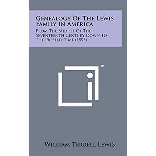Genealogy Of The Lewis Family In America: From The Middle Of The Seventeenth Century Down To The Present Time (1893)