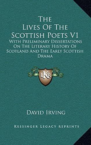 The Lives Of The Scottish Poets V1: With Preliminary Dissertations On The Literary History Of Scotland And The Early Scottish Drama