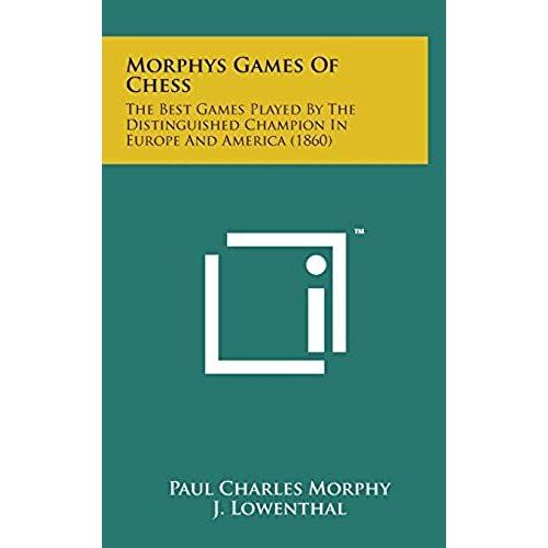 Morphys Games Of Chess: The Best Games Played By The Distinguished Champion In Europe And America (1860)