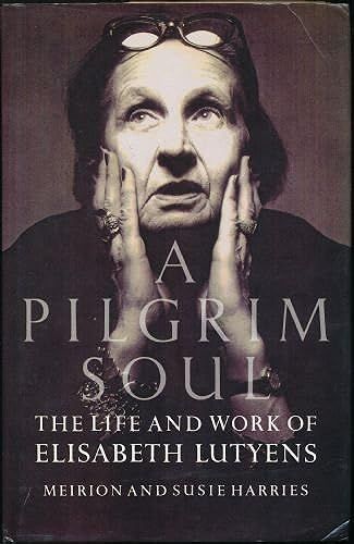 A Pilgrim Soul: Life And Work Of Elisabeth Lutyens