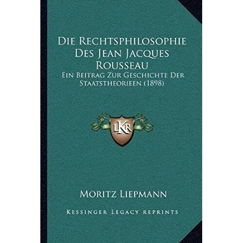 Die Rechtsphilosophie Des Jean Jacques Rousseau: Ein Beitrag Zur Geschichte Der Staatstheorieen (1898)