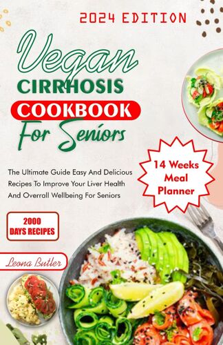 Vegan Cirrhosis Cookbook For Seniors: The Ultimate Guide Easy And Delicious Recipes To Improve Your Health And Overall Well Being For Seniors (Senior Healthy Cooking For All Illnesses)