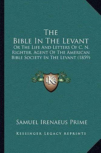 The Bible In The Levant: Or The Life And Letters Of C. N. Righter, Agent Of The American Bible Society In The Levant (1859)