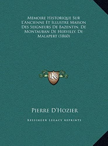 Memoire Historique Sur L'ancienne Et Illustre Maison Des Seigneurs De Bazentin, De Montauban De Hervilly, De Malapert (1860)