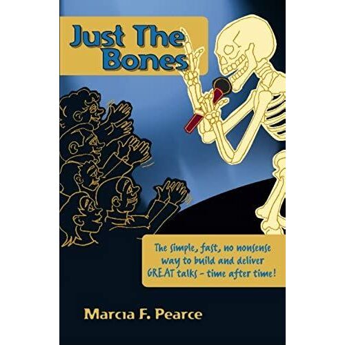 Just The Bones: The Simple, Fast, No Nonsense Way To Build And Deliver Great Talks Time After Time!