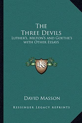The Three Devils: Luther's, Milton's And Goethe's With Other Essays