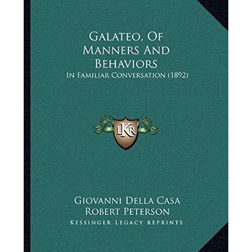 Galateo, Of Manners And Behaviors: In Familiar Conversation (1892)