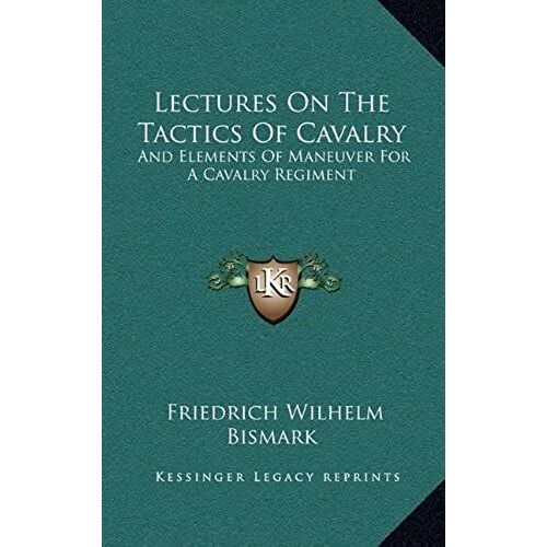 Lectures On The Tactics Of Cavalry: And Elements Of Maneuver For A Cavalry Regiment