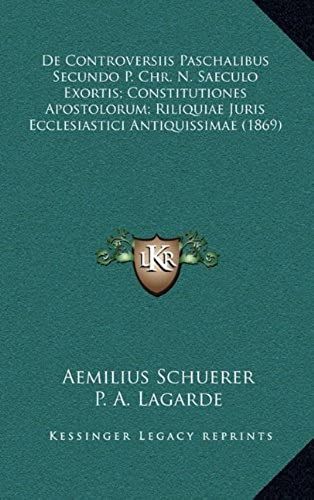 De Controversiis Paschalibus Secundo P. Chr. N. Saeculo Exortis; Constitutiones Apostolorum; Riliquiae Juris Ecclesiastici Antiquissimae (1869)