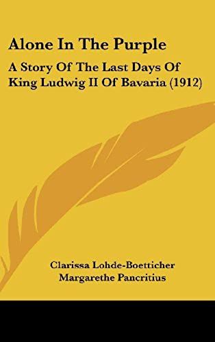 Alone In The Purple: A Story Of The Last Days Of King Ludwig Ii Of Bavaria (1912)