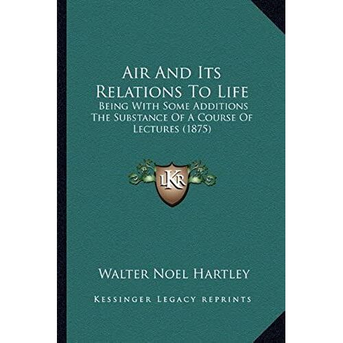 Air And Its Relations To Life: Being With Some Additions The Substance Of A Course Of Lectures (1875)