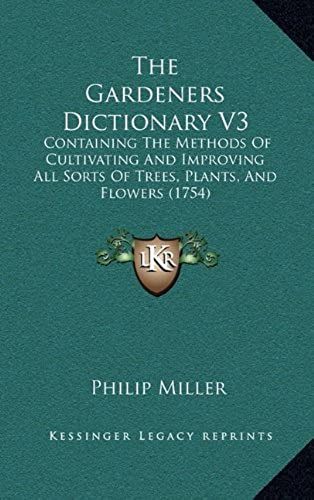 The Gardeners Dictionary V3: Containing The Methods Of Cultivating And Improving All Sorts Of Trees, Plants, And Flowers (1754)